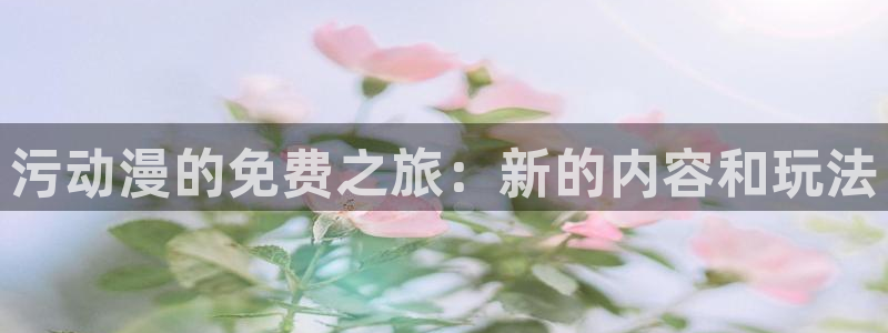 爱动漫网里番：污动漫的免费之旅：新的内容和玩法