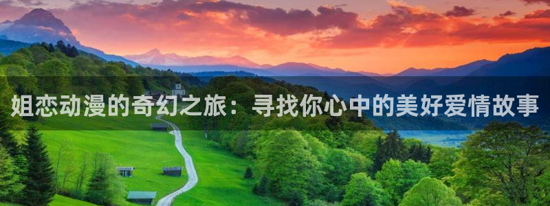 肉里番动漫：姐恋动漫的奇幻之旅：寻找你心中的美好爱情故事