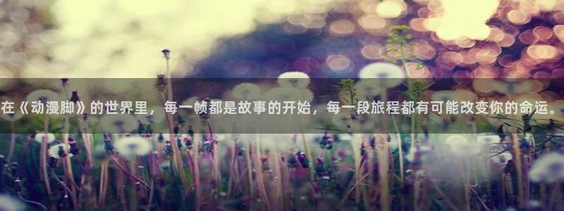 里番里番漫画：在《动漫脚》的世界里，每一帧都是故事的开始，每一段旅程都有可能改变你的命运。