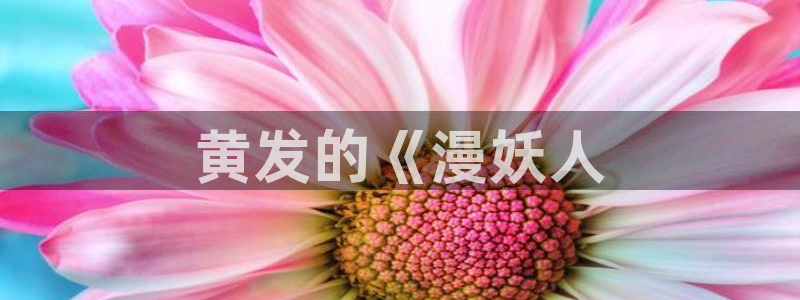 里番漫画在线免费：黄发的《漫妖人